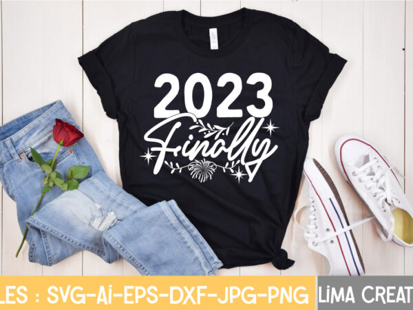 2023 finally t-shirt design,new years svg bundle, new year’s eve quote, cheers 2023 saying, nye decor, happy new year clip art, new year, 2023 svg, cut file, circut new year