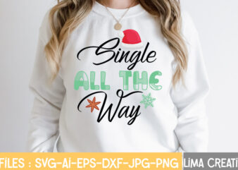 Single All The Way T-shirt Design,Christmas SVG Bundle, Christmas SVG, Merry Christmas SVG, Winter svg, Santa svg, Funny Christmas Bundle, Cricut,Christmas SVG Bundle, Funny Christmas SVG, Adult Christmas SVG, Farmhouse