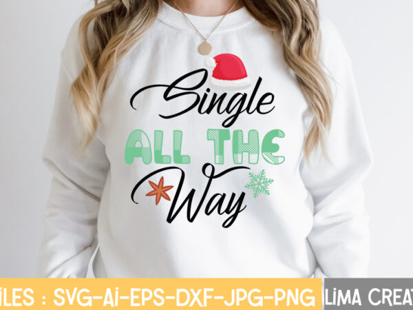 Single all the way t-shirt design,christmas svg bundle, christmas svg, merry christmas svg, winter svg, santa svg, funny christmas bundle, cricut,christmas svg bundle, funny christmas svg, adult christmas svg, farmhouse