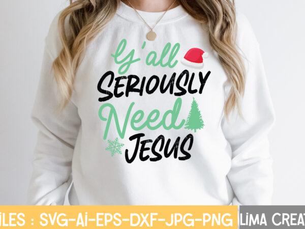 Y’all seriously need jesus t-shirt design,christmas svg bundle, christmas svg, merry christmas svg, winter svg, santa svg, funny christmas bundle, cricut,christmas svg bundle, funny christmas svg, adult christmas svg, farmhouse