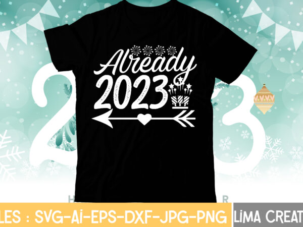 Already 2023 t-shirt design,my 1st new year svg, my first new year svg bundle new years svg bundle, new year’s eve quote, cheers 2023 saying, nye decor, happy new year