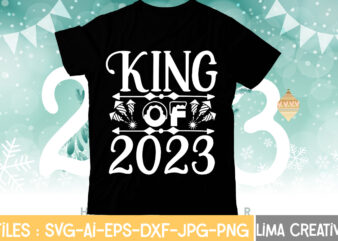 King Of 2023 T-shirt Design,My 1st New Year SVG, My First New Year SVG Bundle New Years SVG Bundle, New Year’s Eve Quote, Cheers 2023 Saying, Nye Decor, Happy New