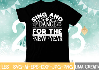 Sing And Dance For the New Year T-shirt Design,My 1st New Year SVG, My First New Year SVG Bundle New Years SVG Bundle, New Year’s Eve Quote, Cheers 2023 Saying,