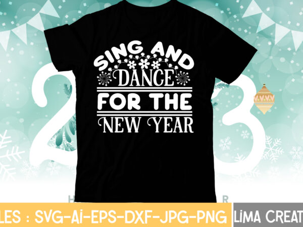 Sing and dance for the new year t-shirt design,my 1st new year svg, my first new year svg bundle new years svg bundle, new year’s eve quote, cheers 2023 saying,