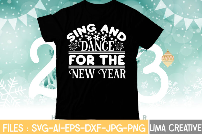 Sing And Dance For the New Year T-shirt Design,My 1st New Year SVG, My First New Year SVG Bundle New Years SVG Bundle, New Year's Eve Quote, Cheers 2023 Saying,