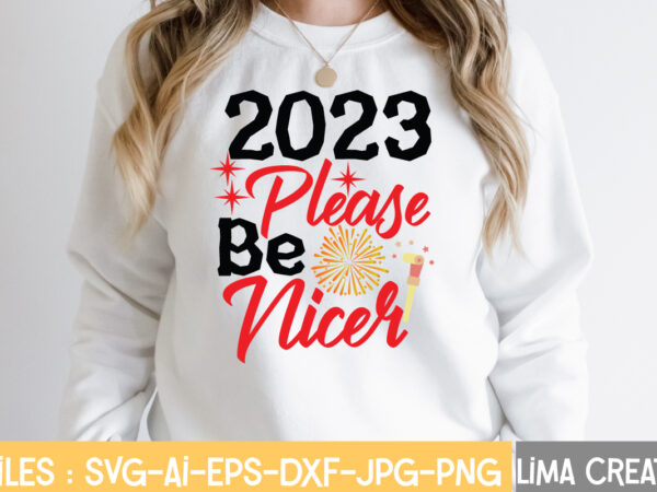 2023 please be nicer t-shirt design,new years svg bundle, new year’s eve quote, cheers 2023 saying, nye decor, happy new year clip art, new year, 2023 svg, leocolor happy new