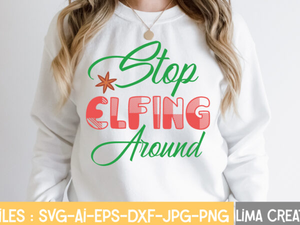 Stop elfing around t-shirt design,christmas svg bundle, christmas svg, merry christmas svg, winter svg, santa svg, funny christmas bundle, cricut,christmas svg bundle, funny christmas svg, adult christmas svg, farmhouse sign,