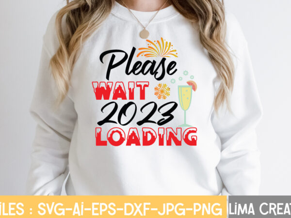 Please wait 2023 loading t-shirt design,new years svg bundle, new year’s eve quote, cheers 2023 saying, nye decor, happy new year clip art, new year, 2023 svg, leocolor happy new