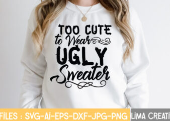 Too Cute To Wear Ugly Sweater T-shirt Design,Winter SVG Bundle, Christmas Svg, Funny Christmas Svg, Winter Quote Svg, Cut File, Cricut, Clip Art, Holiday Svg, Christmas Sayings Quotes Winter SVG