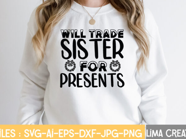 Will trade sister for presents t-shirt design,winter svg bundle, christmas svg, funny christmas svg, winter quote svg, cut file, cricut, clip art, holiday svg, christmas sayings quotes winter svg bundle,