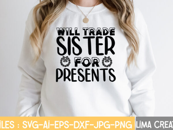 Will trade sister for presents t-shirt design,winter svg bundle, christmas svg, funny christmas svg, winter quote svg, cut file, cricut, clip art, holiday svg, christmas sayings quotes winter svg bundle, Will trade sister for presents t-shirt design,winter svg bundle, christmas svg, funny christmas svg, winter quote svg, cut file, cricut, clip art, holiday svg, christmas sayings quotes winter svg bundle,