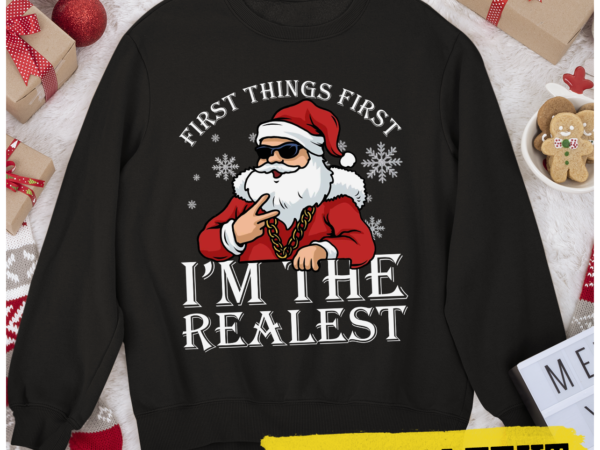 Rd first things first i_m the realest hip-hop fancy santa shirt t shirt design online