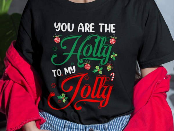 Rd you are the holly to my jolly holiday quotes christmas gifts shirt t shirt design online