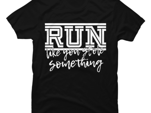RUN like you stole something - Buy t-shirt designs