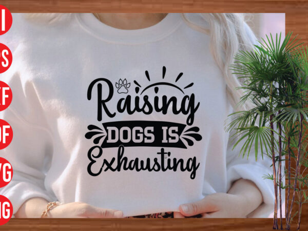 Raising dogs is exhausting t shirt design, raising dogs is exhausting svg cut file, raising dogs is exhausting svg design, dog svg bundle , dog cut files , dog mom