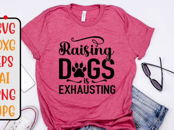 Raising dogs is exhausting svg design
