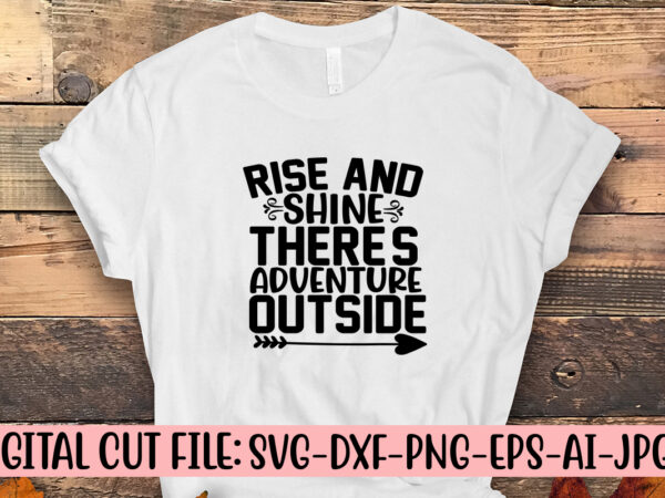 Rise and shine there is adventure outside svg cut file t shirt design online