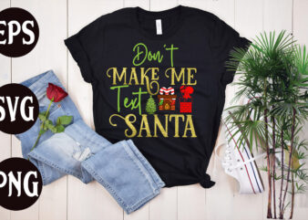 Don’t Make Me Text Santa T shirt design, Don’t Make Me Text Santa sublimation t shirt design, christmas svg mega bundle ,130 christmas design bundle , christmas svg bundle ,
