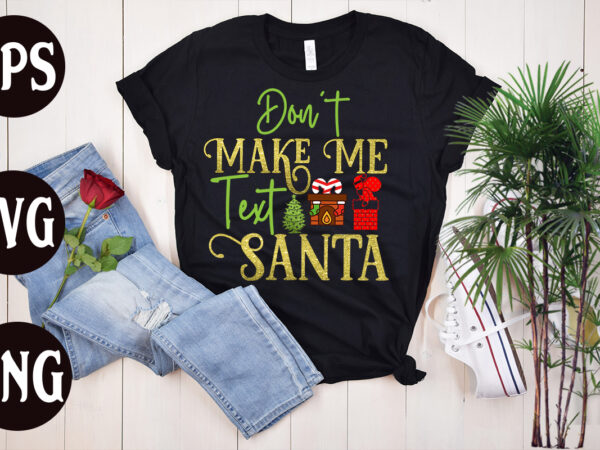 Don’t make me text santa t shirt design, don’t make me text santa sublimation t shirt design, christmas svg mega bundle ,130 christmas design bundle , christmas svg bundle ,
