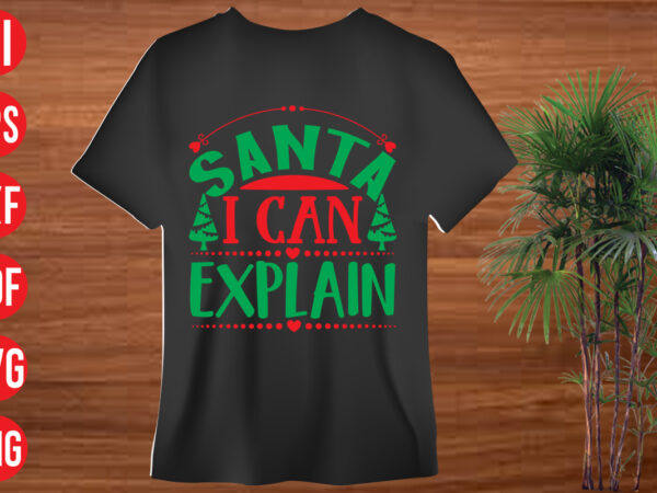 Santa i can explain t shirt design , santa i can explain svg cut file, santa i can explain svg design,christmas t shirt designs, christmas t shirt design bundle, christmas