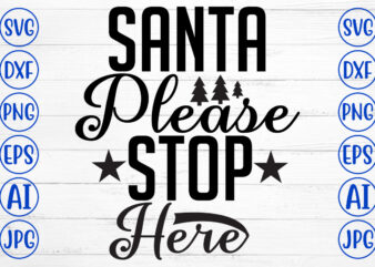 Santa Please Stop Here SVG Cut File t shirt template vector