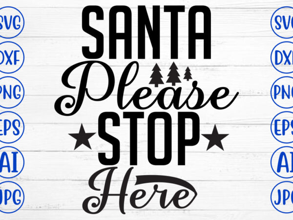 Santa please stop here svg cut file t shirt template vector