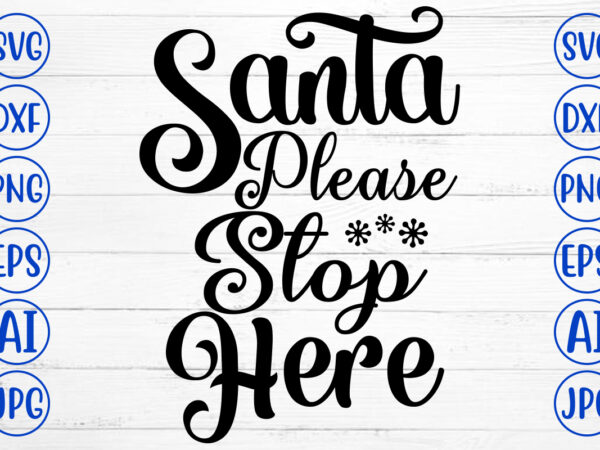 Santa please stop here svg cut file t shirt template vector