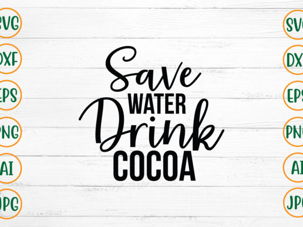 Save water drink cocoa svg design