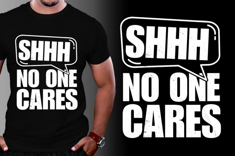 Shhh No One Cares T-Shirt Design