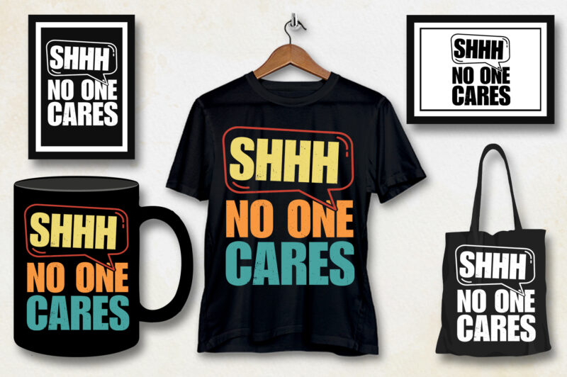 Shhh No One Cares T-Shirt Design
