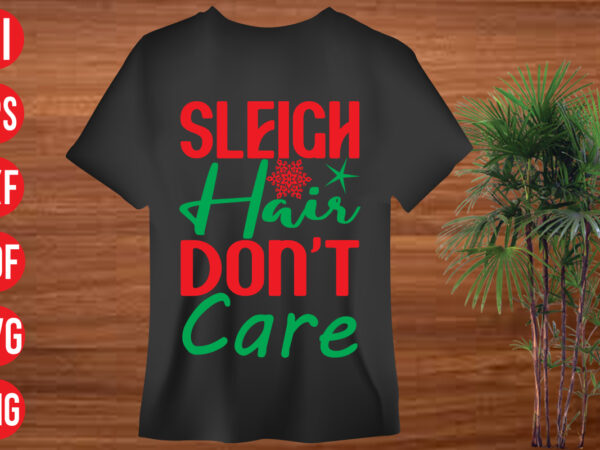 Sleigh hair don’t care t shirt design, sleigh hair don’t care svg cut file, sleigh hair don’t care svg design,christmas t shirt designs, christmas t shirt design bundle, christmas t