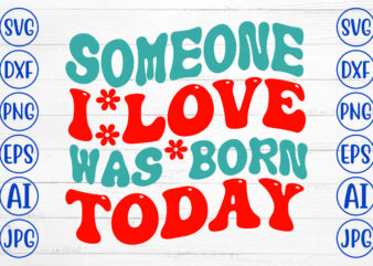 Someone I Love Was Born Today Retro SVG t shirt template vector