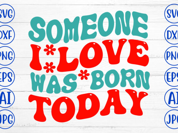 Someone i love was born today retro svg t shirt template vector