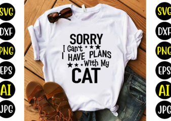 Sorry I Can’t I Have Plans With My Cat Svg t shirt template vector