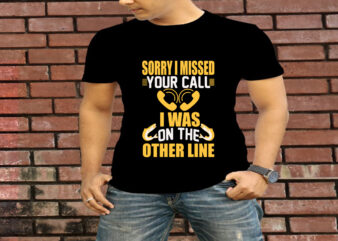 Sorry I Missed Your Call I Was On The Other Line T-Shirt Design