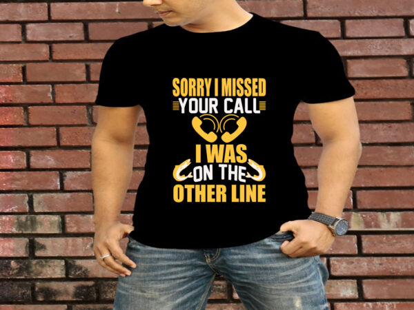 Sorry i missed your call i was on the other line t-shirt design
