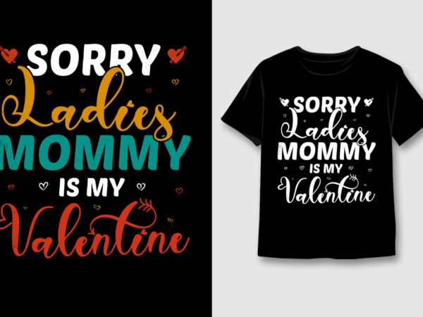 Sorry ladies mommy is my valentine t-shirt design