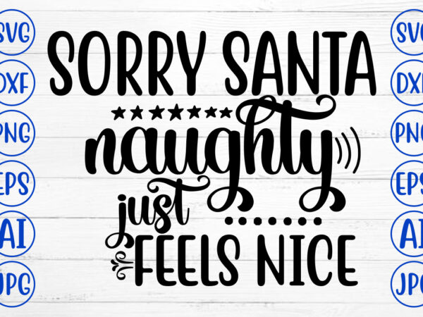 Sorry santa naughty just feels nice svg cut file t shirt template vector