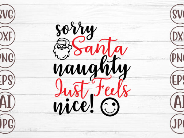 Sorry santa naughty just feels nice! svg t shirt template vector