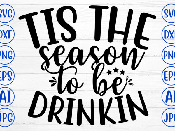 Tis the season to be drinkin svg cut file t shirt designs for sale