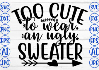 TOO CUTE TO WEAR AN UGLY SWEATER SVG Cut File