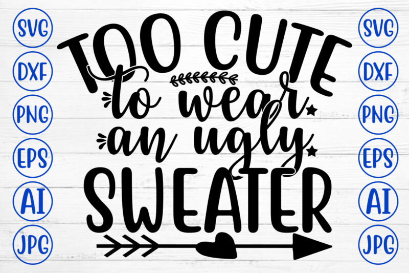 TOO CUTE TO WEAR AN UGLY SWEATER SVG Cut File - Buy t-shirt designs