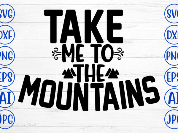 Take me to the mountains svg cut file t shirt designs for sale