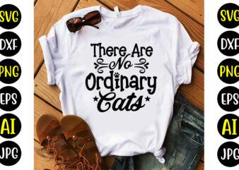 There Are No Ordinary Cats Svg