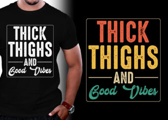 Thick Thighs And Good Vibes T-Shirt Design