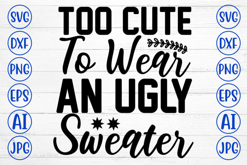 Too Cute To Wear An Ugly Sweater SVG Cut File