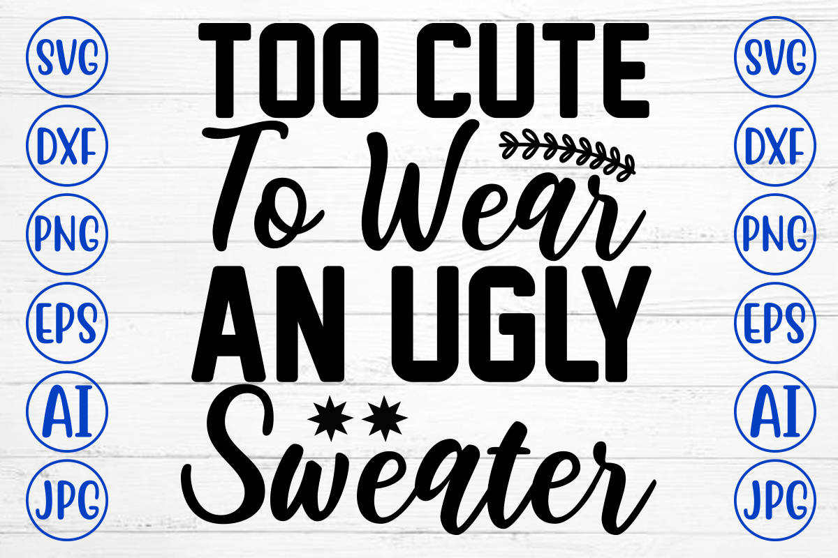 Too Cute To Wear An Ugly Sweater SVG Cut File - Buy t-shirt designs