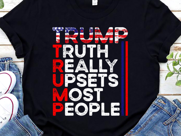 Trump truth really upset most people trump 2024 america flag nc t shirt designs for sale