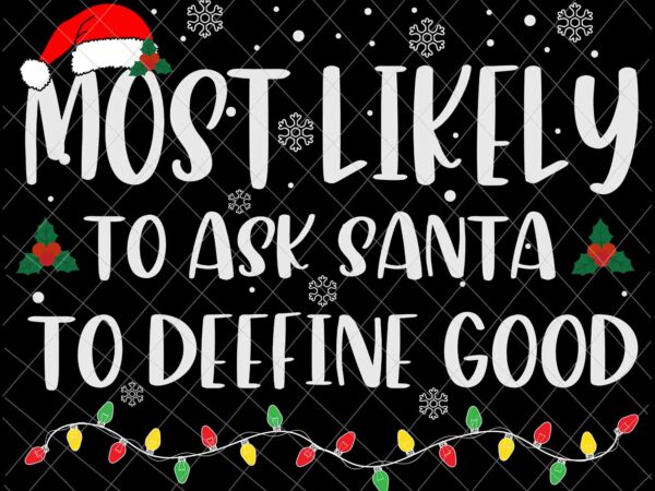 Most likely to ask santa to define good svg, family christmas svg, most likely svg, family xmas svg, quote christmas t shirt designs for sale