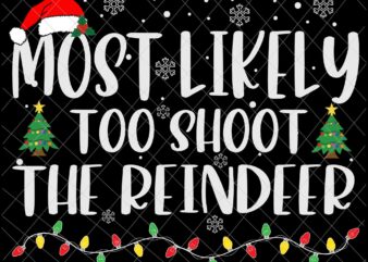 Most Likely Too Shoot The Reindeer Svg, Family Christmas Svg, Most Likely Svg, Family Xmas Svg, Quote Christmas t shirt designs for sale